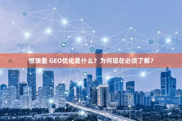 恒瑞盈 GEO优化是什么？为何现在必须了解？